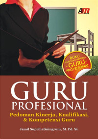 Guru Provesional: pedoman kinerja,kualifikasi dan kompetensi guru