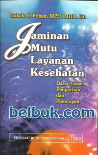 Jaminan Mutu Layanan Kesehatan : dasar-dasar pengertian dan penerapan