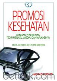 Promosi Kesehatan: dengan pendekatan teori perilaku, media, dan apliksinya